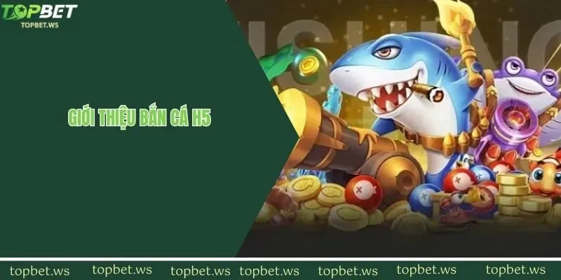 Thông tin giới thiệu bắn cá H5 đổi thưởng cực hot