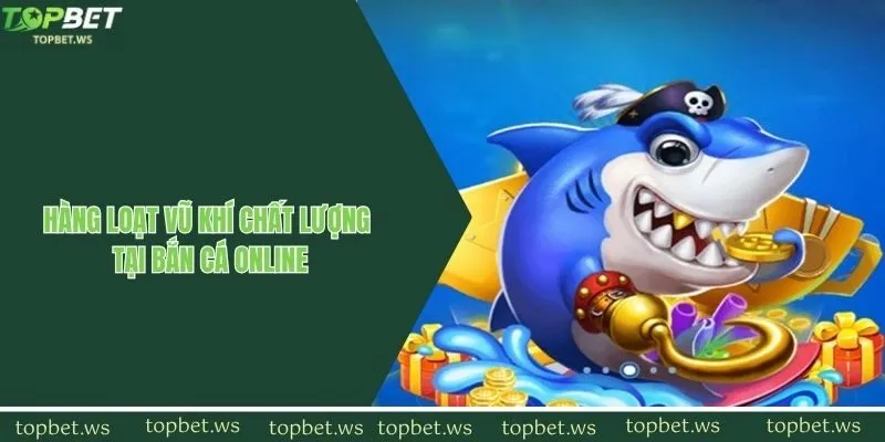 Hàng loạt vũ khí chất lượng tại bắn cá online