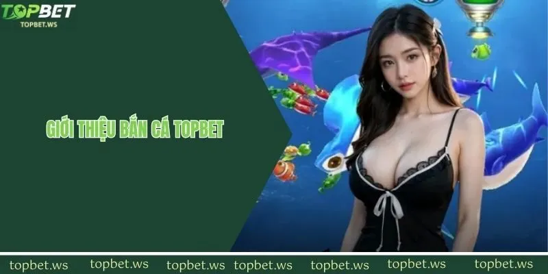 Bắn cá topbet sảnh cá cược hot nhất 2025