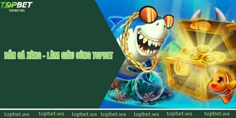 Bắn cá xèng - Làm giàu cùng Topbet