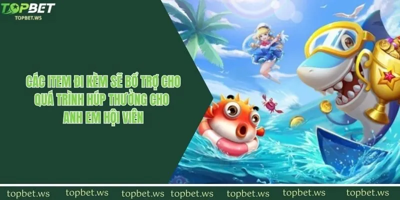 Các item đi kèm sẽ bổ trợ cho quá trình húp thưởng cho anh em hội viên