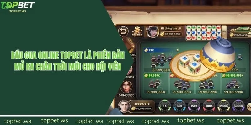 Bầu cua online Topbet là phiên bản mở ra chân trời mới cho hội viên