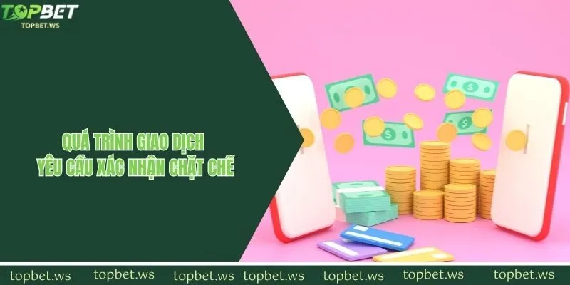 Quá trình giao dịch yêu cầu tiến hành xác nhận chặt chẽ