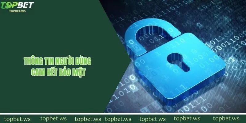 Thông tin người dùng luôn cam kết bảo mật