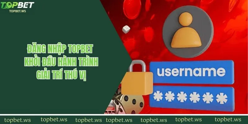 Đăng Nhập Topbet - Khởi Đầu Hành Trình Giải Trí Thú Vị