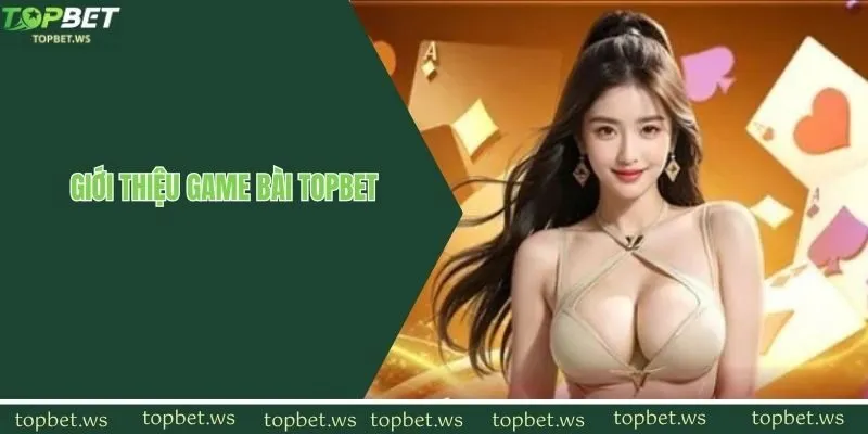 Game bài topbet hòa mình vào sòng bạc đổi thưởng trực tuyến