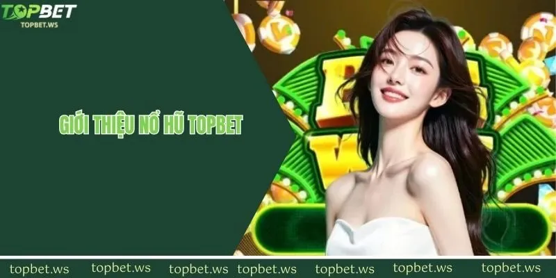 Thông tin giới thiệu game nổ hũ rút tiền mặt cực hot tại Topbet
