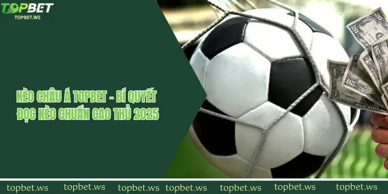 Kèo Châu Á Topbet - Bí Quyết Đọc Kèo Chuẩn Cao Thủ 2025