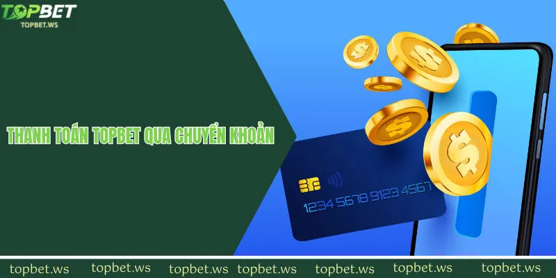Tiến hành thanh toán Topbet qua chuyển khoản