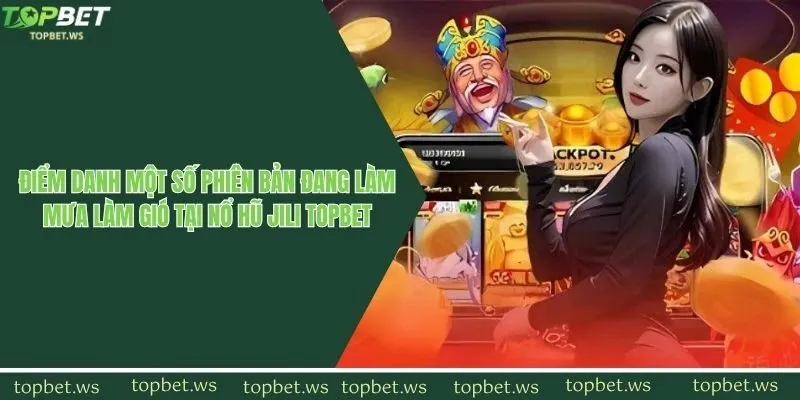Điểm danh một số phiên bản đang làm mưa làm gió tại nổ hũ jili Topbet