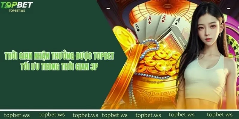 Thời gian nhận thưởng được Topbet tối ưu trong thời gian 3p