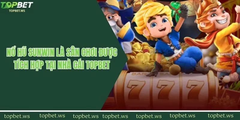 Nổ hũ Sunwin là sân chơi được tích hợp tại nhà cái Topbet