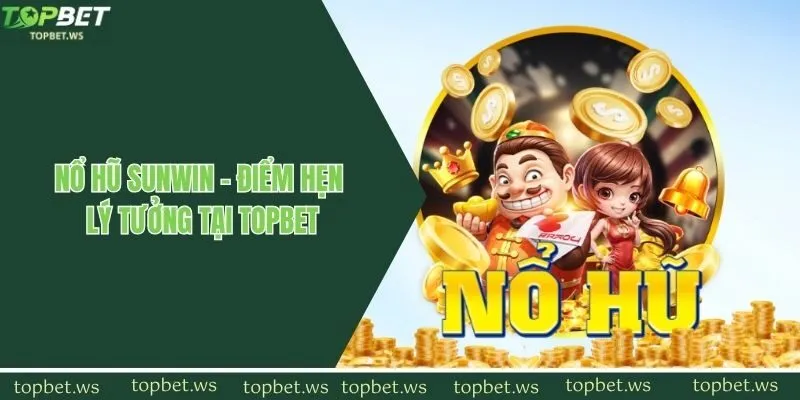 Nổ Hũ Sunwin - Điểm Hẹn Lý Tưởng Tại Topbet
