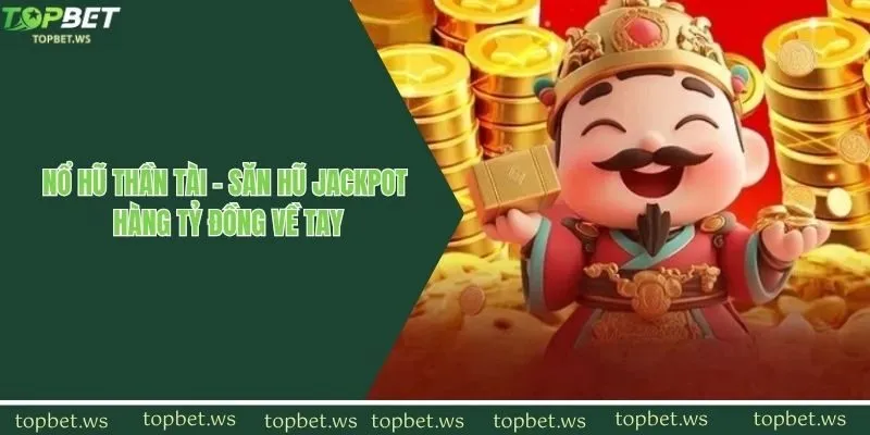 Nổ Hũ Thần Tài - Săn Hũ Jackpot Hàng Tỷ Đồng Về Tay