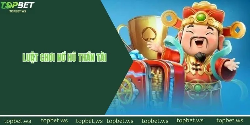 Luật chơi slots game thần tài đổi thưởng cực hot tại Topbet
