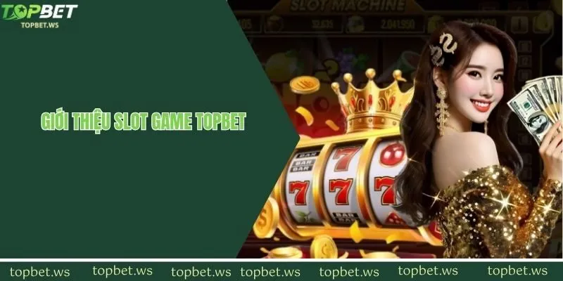 Nổ hũ topbet sảnh game đổi thưởng hot nhất 2025