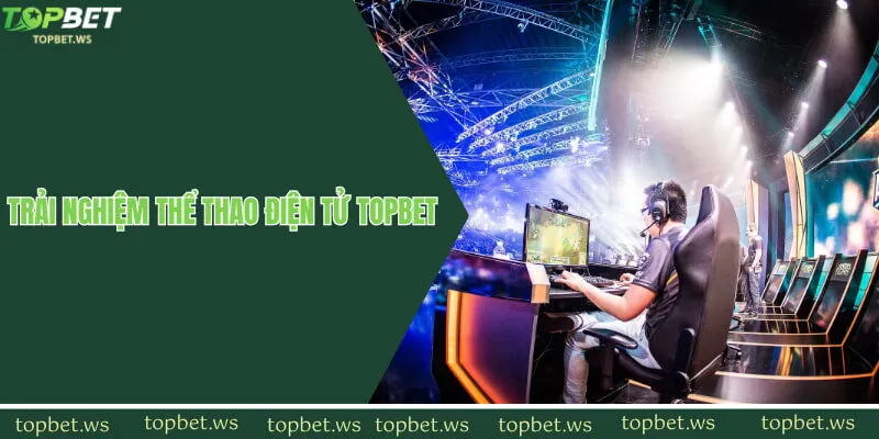 Trải nghiệm thể thao điện tử Topbet