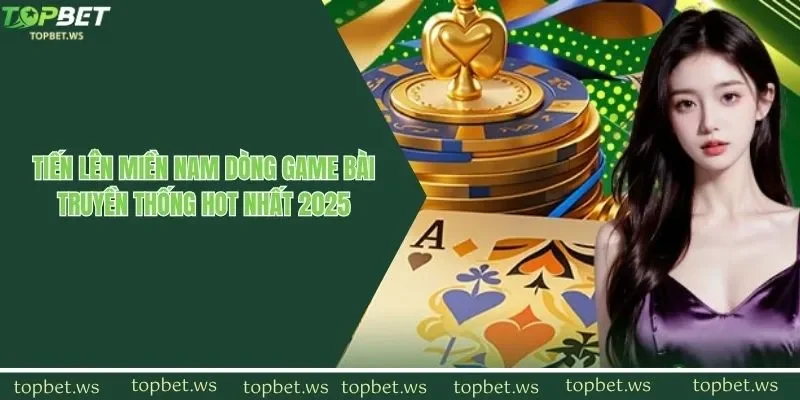 Tiến Lên Miền Nam Dòng Game Bài Truyền Thống Hot Nhất 2025