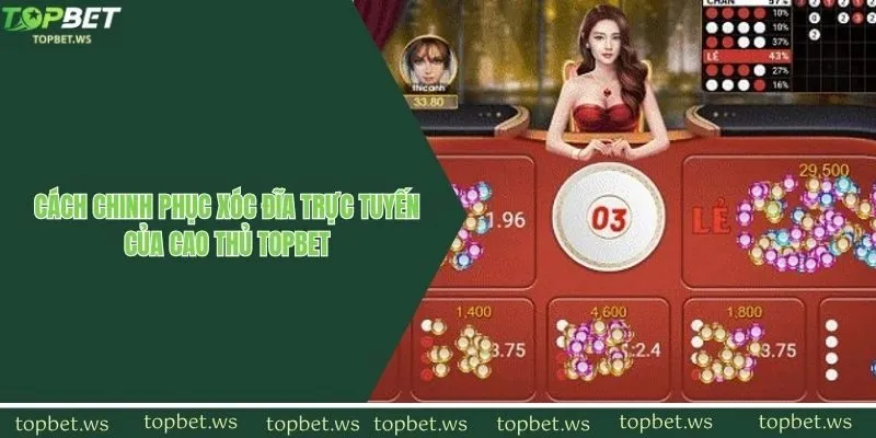 Cách chinh phục xóc đĩa trực tuyến của cao thủ Topbet